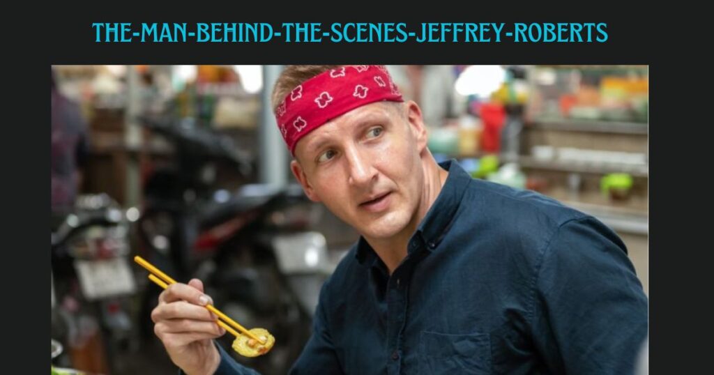 The Man Behind the Scenes: Jeffrey Roberts