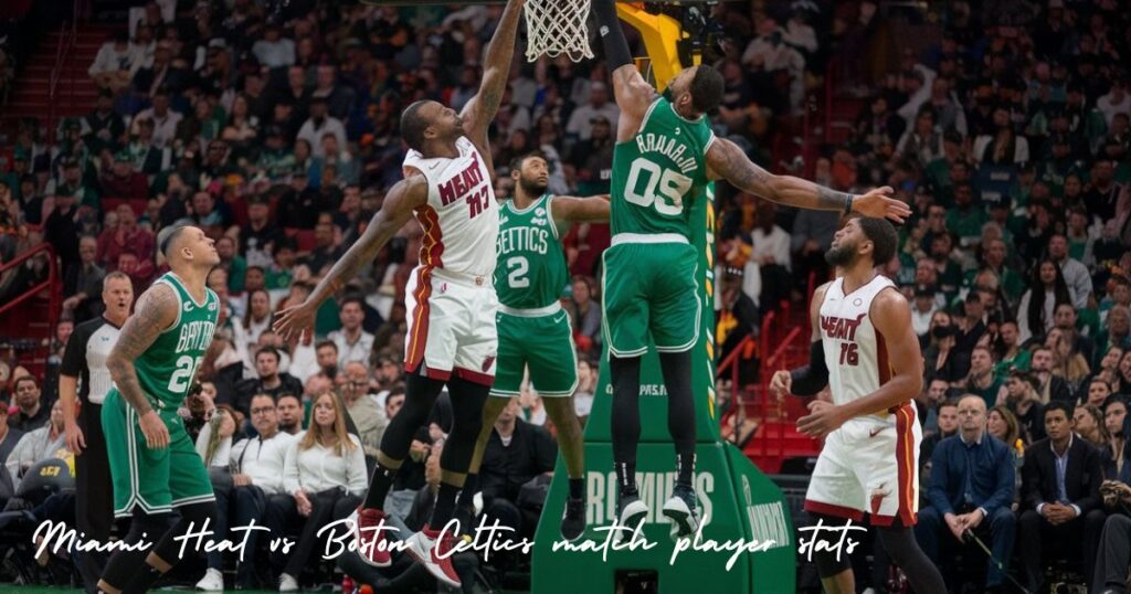 Miami Heat vs Boston Celtics match player stats