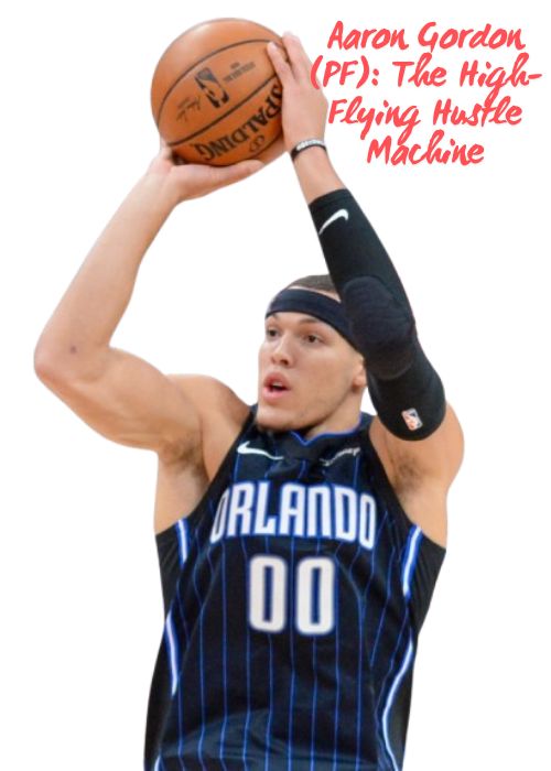 Aaron Gordon (PF): The High-Flying Hustle Machine