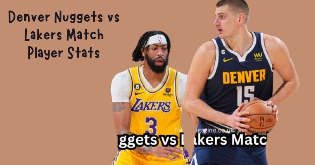 Denver Nuggets vs Lakers Match Player Stats A Detailed Analysis