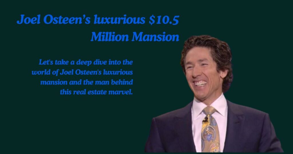 Joel Osteen’s luxurious $10.5 Million Mansion