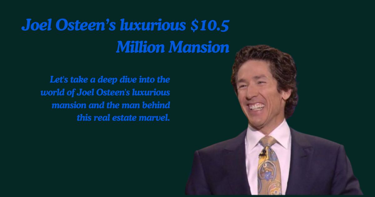 Joel Osteen’s luxurious $10.5 Million Mansion