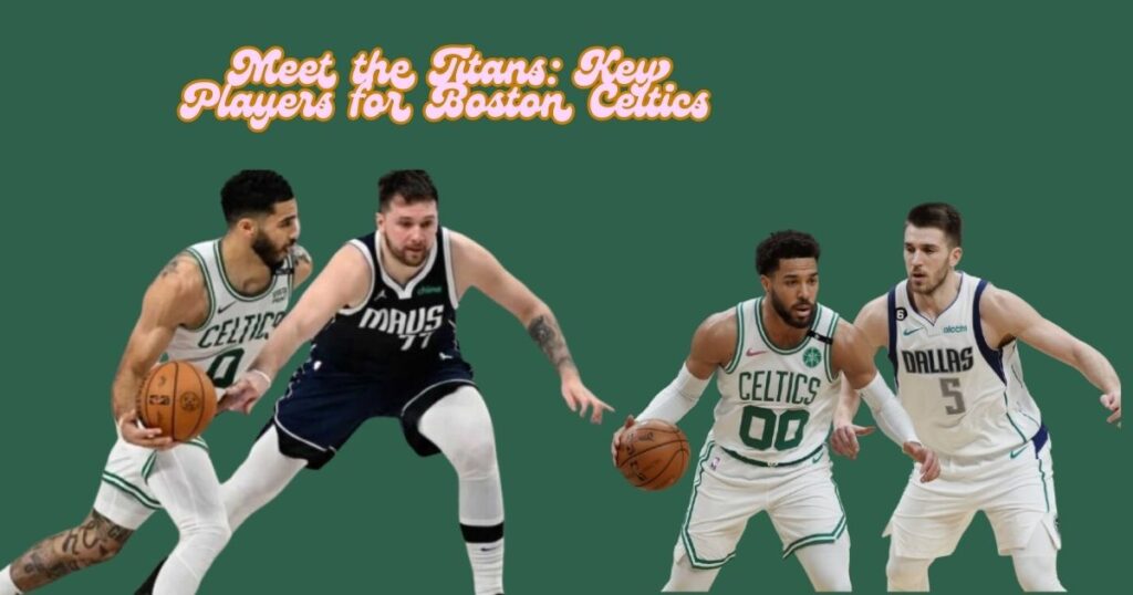 Meet the Titans: Key Players for Boston Celtics