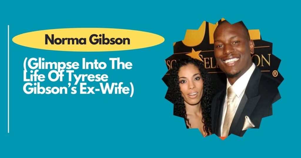 Norma Gibson: A Glimpse Into The Life Of Tyrese Gibson’s Ex-Wife