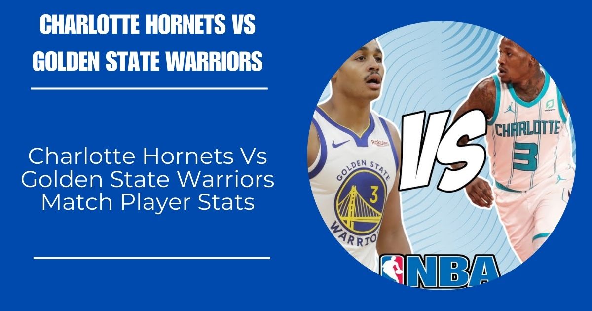 Charlotte Hornets Vs Golden State Warriors Match Player Stats