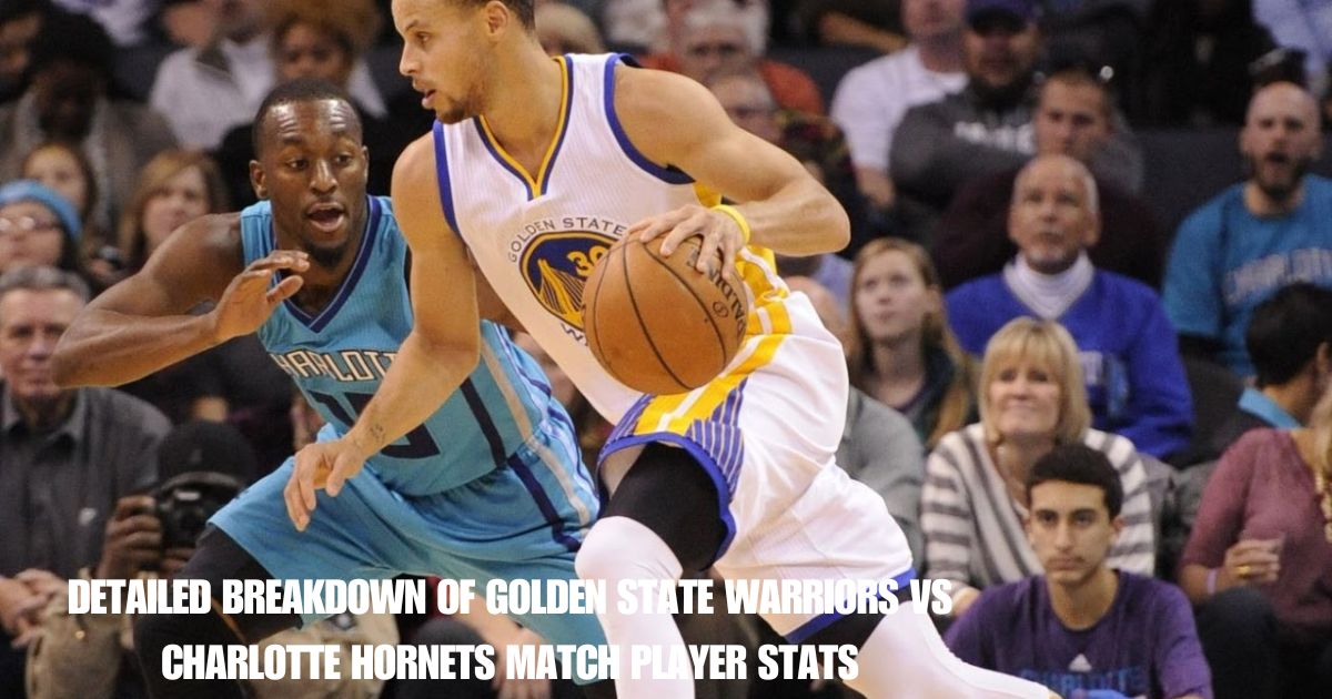 Detailed Breakdown of Golden State Warriors vs Charlotte Hornets Match Player Stats