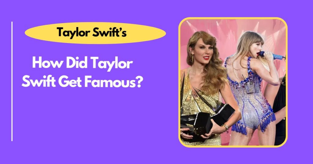 How Did Taylor Swift Get Famous