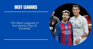 The Best Leagues in the World (Top 10 Ranked)